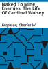 Naked_to_mine_enemies__the_life_of_Cardinal_Wolsey